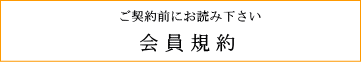 ご契約前にお読み下さい 会員規約